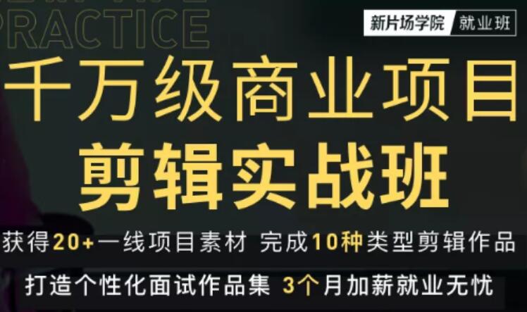 730、新片场学院千万级商业项目剪辑实战班，做剪辑不在业余，价值7800元-知识学院