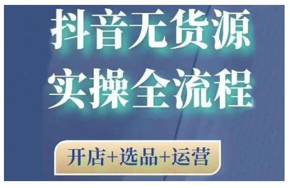 770、2021抖音无货源实操全流程，开店+选品+运营，全职兼职都可操作-知识学院