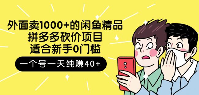 1000、外面卖1000+的闲鱼精品：拼多多砍价项目，一个号一天纯赚40+适合新手0门槛-知识学院