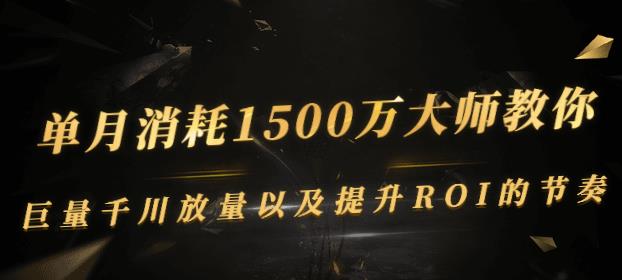 1010、单月消耗1500万大师教你：巨量千川放量以及提升ROI的节奏-知识学院