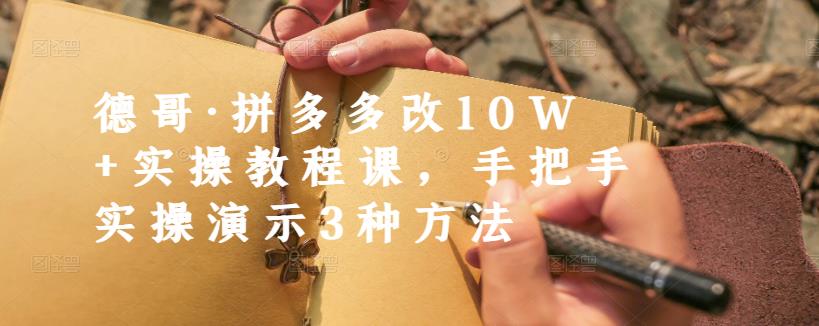 1101、德哥·拼多多改10W+实操教程课，手把手实操演示3种方法-知识学院