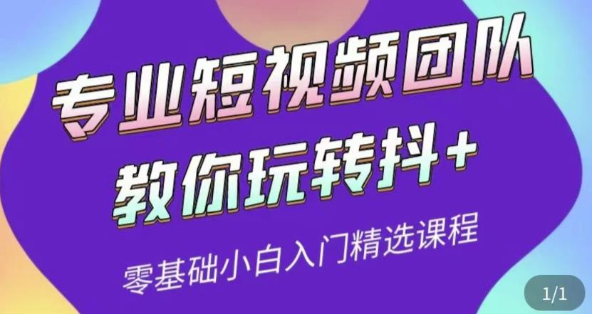 1235、专业短视频团队教你玩转抖+0基础小白入门精选课程（价值399元）-知识学院