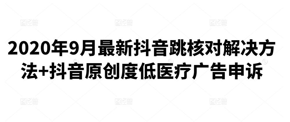 1290、2020年9月最新抖音跳核对解决方法+抖音原创度低医疗广告申诉-知识学院