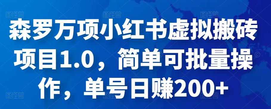 1368、森罗万项小红书虚拟搬砖项目1.0，简单可批量操作，单号日赚200+-知识学院