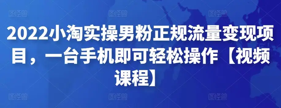 2022小淘实操男粉正规流量变现项目，一台手机即可轻松操作【视频课程】