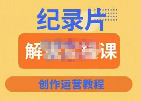 1629、蚊子纪实·纪录片解说实操课，新手从入门开始到能够独立制作视频-价值799元-知识学院