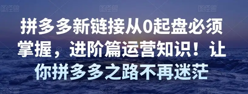 拼多多新链接从0起盘必须掌握，进阶篇运营知识！让你拼多多之路不再迷茫