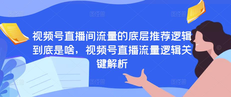 1627、视频号直播间流量的底层推荐逻辑到底是啥，视频号直播流量逻辑关键解析-知识学院