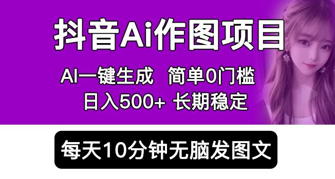 2257、抖音AI作图项目，0门槛手机软件一键生成原创图文，每天半小时，日入500+稳定长期（揭秘）-知识学院