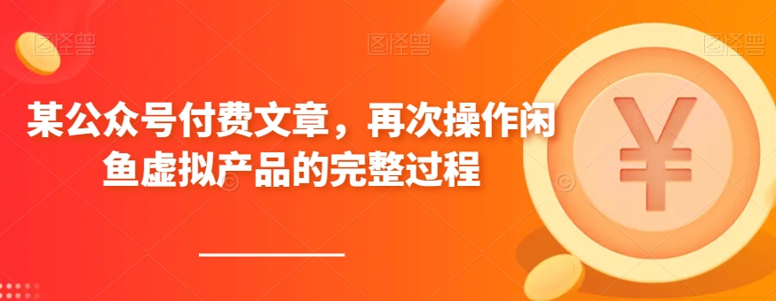 2690、某公众号付费文章，再次操作闲鱼虚拟产品的完整过程-知识学院