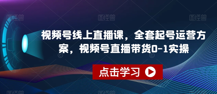 2779、视频号线上直播课，全套起号运营方案，视频号直播带货0-1实操-知识学院