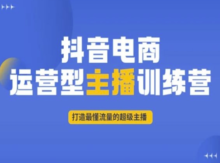 2869、抖音电商运营型主播训练营，打造最懂流量的超级主播-知识学院