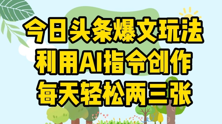 3355、今日头条爆文玩法，利用AI指令创作，每天轻松两三张-知识学院