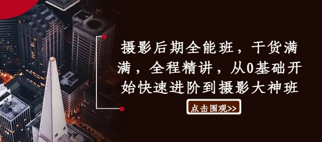 3514、摄影后期全能班，干货满满，全程精讲，从0基础开始快速进阶到摄影大神班-知识学院